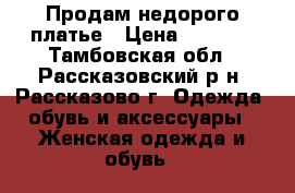 Продам недорого платье › Цена ­ 1 500 - Тамбовская обл., Рассказовский р-н, Рассказово г. Одежда, обувь и аксессуары » Женская одежда и обувь   